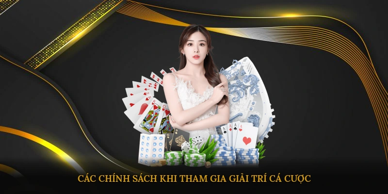 Các chính sách khi tham gia giải trí cá cược