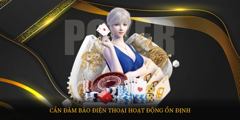 Cần đảm bảo điện thoại hoạt động ổn định