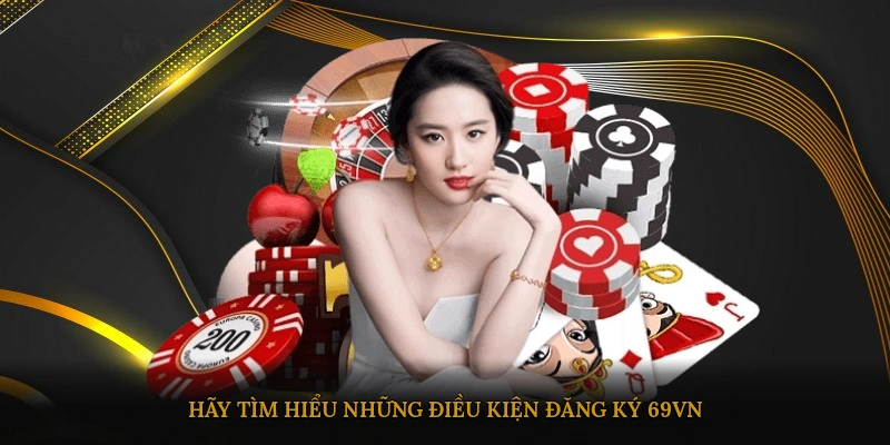 Hãy tìm hiểu những điều kiện đăng ký 69VN