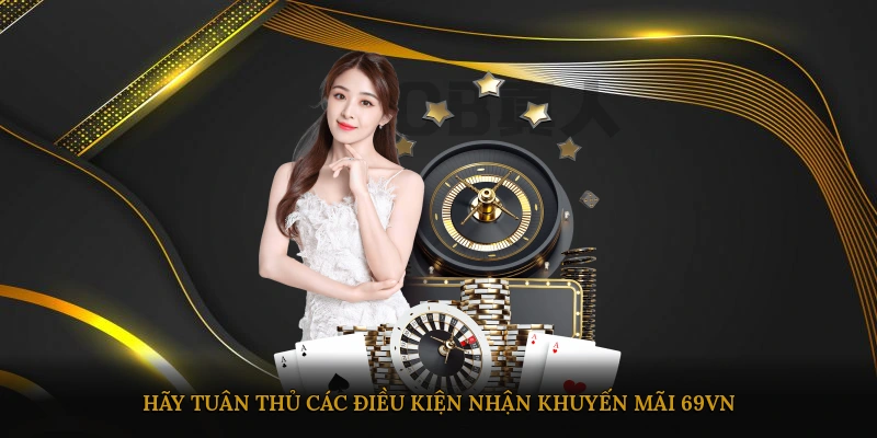 Hãy tuân thủ các điều kiện nhận khuyến mãi 69VN