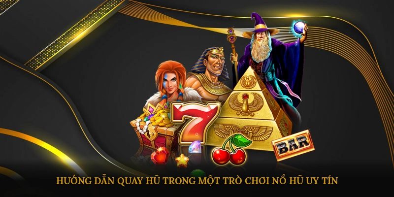 Hướng dẫn quay hũ trong một trò chơi nổ hũ uy tín