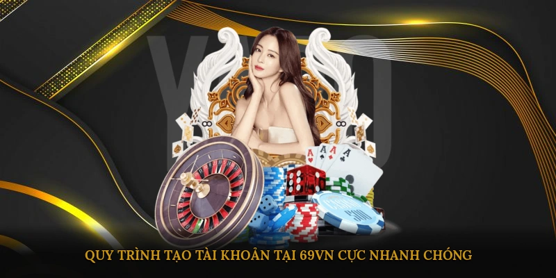 Quy trình tạo tài khoản tại 69VN cực nhanh chóng, đơn giản
