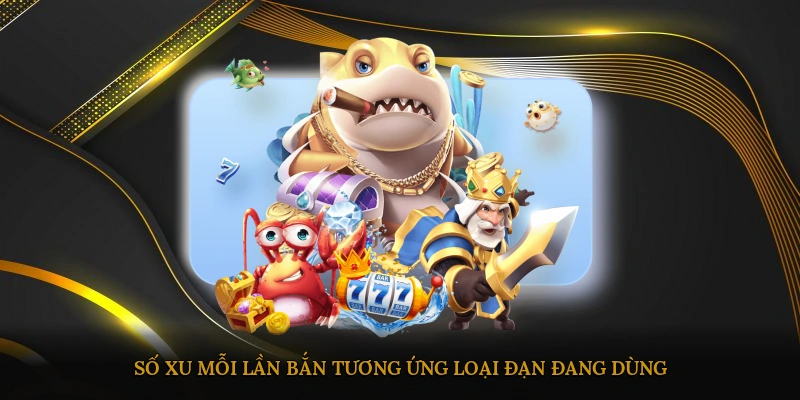 Số xu mỗi lần bắn tương ứng loại đạn đang dùng