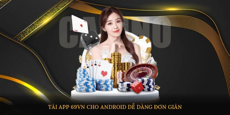 Tải app 69VN cho Android dễ dàng, đơn giản