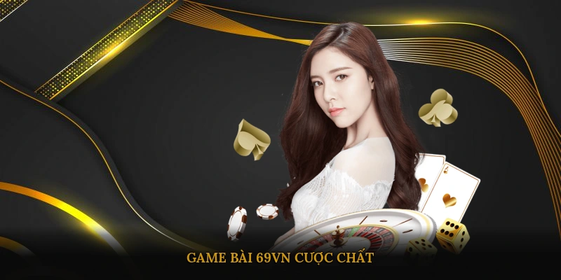Game bài 69VN cược chất